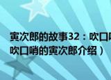 寅次郎的故事32：吹口哨的寅次郎（关于寅次郎的故事32：吹口哨的寅次郎介绍）