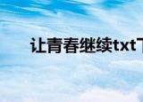 让青春继续txt下载（让青春继续txt）