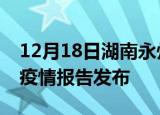12月18日湖南永州最新疫情状况及永州最新疫情报告发布