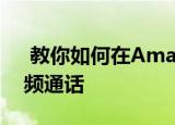  教你如何在Amazon Echo Show上进行视频通话