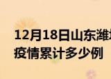 12月18日山东潍坊疫情现状详情及潍坊这次疫情累计多少例