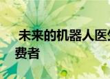  未来的机器人医生是精通技术的医疗保健消费者
