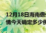 12月18日海南儋州目前疫情是怎样及儋州疫情今天确定多少例了