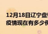 12月18日辽宁盘锦疫情最新消息数据及盘锦疫情现在有多少例