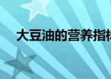 大豆油的营养指标（大豆油的营养价值）