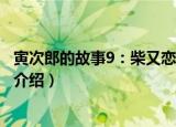 寅次郎的故事9：柴又恋情（关于寅次郎的故事9：柴又恋情介绍）