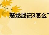 怒龙战记3怎么下载（怒龙战记2攻略）