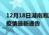 12月18日湖南湘潭疫情最新通报及湘潭目前疫情最新通告