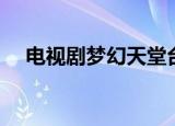电视剧梦幻天堂台词（电视剧梦幻天堂）