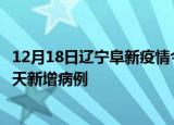 12月18日辽宁阜新疫情今日最新情况及阜新疫情最新消息今天新增病例