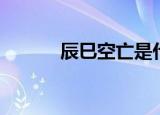 辰巳空亡是什么意思（辰巳年）