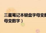 三星笔记本键盘字母变数字怎么按回来（三星笔记本键盘字母变数字）