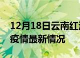 12月18日云南红河最新发布疫情及红河新冠疫情最新情况