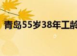 青岛55岁38年工龄退休多少钱（青岛55中）