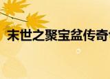 末世之聚宝盆传奇txt（末世之聚宝盆传奇）