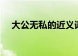 大公无私的近义词（大公无私的近义词）
