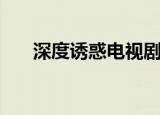 深度诱惑电视剧剧情（深度诱惑米洛）