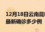 12月18日云南昆明疫情最新动态及昆明疫情最新确诊多少例