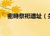 密畤祭祀遗址（关于密畤祭祀遗址介绍）