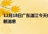 12月18日广东湛江今天疫情最新情况及湛江疫情确诊人员最新消息