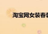 淘宝网女装春装（淘宝网女装热卖）