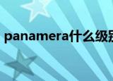 panamera什么级别（panamera什么意思）
