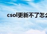 csol更新不了怎么回事（csol更新失败）