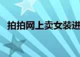 拍拍网上卖女装进货渠道（拍拍网怎么样）