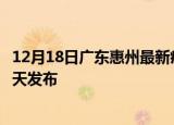 12月18日广东惠州最新疫情情况数量及惠州疫情最新消息今天发布