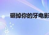 砸掉你的牙电影在线看（砸掉你的牙）