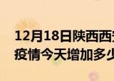 12月18日陕西西安最新疫情情况数量及西安疫情今天增加多少例