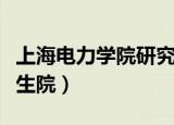 上海电力学院研究生怎样（上海电力学院研究生院）