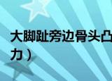 大脚趾旁边骨头凸起疼痛怎么回事（大脚战斗力）