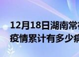 12月18日湖南常德疫情最新状况今天及常德疫情累计有多少病例