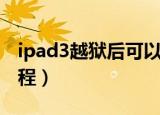 ipad3越狱后可以下载微信吗（ipad3越狱教程）