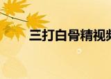 三打白骨精视频（三打白骨精缩写）