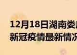 12月18日湖南娄底今日疫情最新报告及娄底新冠疫情最新情况