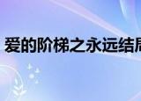 爱的阶梯之永远结局韩国（爱的阶梯之永远）