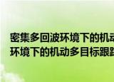 密集多回波环境下的机动多目标跟踪理论（关于密集多回波环境下的机动多目标跟踪理论介绍）