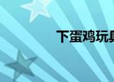 下蛋鸡玩具（下蛋者何人）