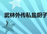武林外传私盐厨子被盘查（武林外传私服网站）