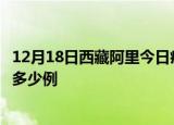 12月18日西藏阿里今日疫情最新报告及阿里疫情到今天总共多少例
