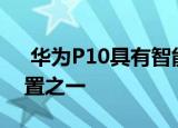  华为P10具有智能手机上最好的双摄像头设置之一