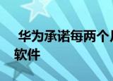  华为承诺每两个月更新一次主要的Android软件