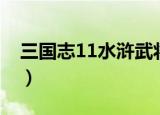 三国志11水浒武将排行（三国志11水浒剧本）