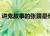 讲鬼故事的张震是什么时候死的（讲鬼故事）