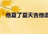 他夏了夏天吉他谱原版（他夏了夏天mv）