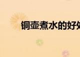 铜壶煮水的好处与坏处（铜壶煮水）