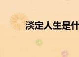 淡定人生是什么意思（淡定人生）