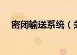 密闭输送系统（关于密闭输送系统介绍）